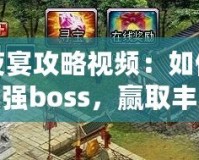 百鬼夜宴攻略視頻：如何輕松挑戰(zhàn)最強(qiáng)boss，贏取豐厚獎(jiǎng)勵(lì)！