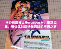 《秀逗魔導(dǎo)士Gorgeous》：重燃經(jīng)典，帶你體驗(yàn)?zāi)Хㄅc冒險(xiǎn)的終極之旅