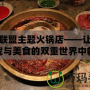 英雄聯盟主題火鍋店——讓你在游戲與美食的雙重世界中暢游