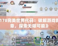 《178完美世界代碼：破解游戲新篇章，探索無限可能》