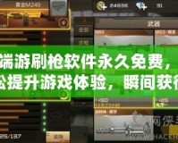 cf端游刷槍軟件永久免費(fèi)，輕松提升游戲體驗(yàn)，瞬間獲得頂級(jí)武器