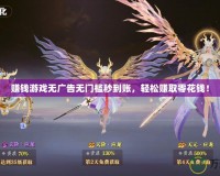 賺錢游戲無廣告無門檻秒到賬，輕松賺取零花錢！