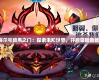 《賽爾號(hào)暗黑之門：探索未知世界，開(kāi)啟冒險(xiǎn)新篇章》