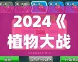 2024《植物大戰僵尸》重磅回歸，策略與樂趣的完美融合！