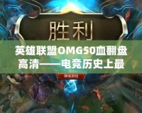 英雄聯盟OMG50血翻盤高清——電競歷史上最震撼的瞬間