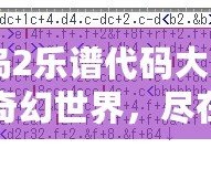 《冒險島2樂譜代碼大全：探索音樂的奇幻世界，盡在你掌控！》