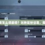 CF鼠標(biāo)靈敏度怎么調(diào)最穩(wěn)？玩轉(zhuǎn)鼠標(biāo)設(shè)置，提升操作水平！