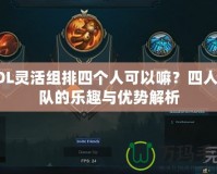 LOL靈活組排四個(gè)人可以嘛？四人組隊(duì)的樂(lè)趣與優(yōu)勢(shì)解析
