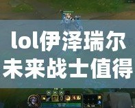lol伊澤瑞爾未來(lái)戰(zhàn)士值得入手嗎？——解鎖全新皮膚魅力，盡享未來(lái)科技風(fēng)！