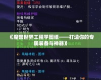 《魔獸世界工程學圖紙——打造你的專屬裝備與神器》
