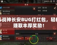 斗戰神長安BUG打紅包，輕松賺取豐厚獎勵！
