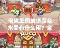 洛克王國城堡露臺水晶有什么用？全面解析神秘水晶的強大作用！