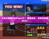 《街頭籃球ThePlayer》：燃爆全場，你就是最強MVP！