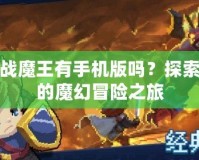 勇者戰魔王有手機版嗎？探索最新的魔幻冒險之旅