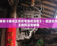 體驗《橙光王府后宅游戲清軟》：走進古代王府的深宅秘聞
