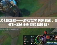 LOL掉線掛——游戲世界的黑暗面，如何讓你掉線也能輕松勝利？