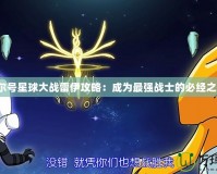 賽爾號星球大戰雷伊攻略：成為最強戰士的必經之路！