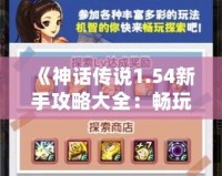 《神話傳說(shuō)1.54新手攻略大全：暢玩神話世界，輕松上手》