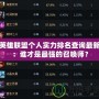 英雄聯盟個人實力排名查詢最新：誰才是最強的召喚師？