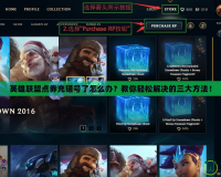 英雄聯盟點券充錯號了怎么辦？教你輕松解決的三大方法！
