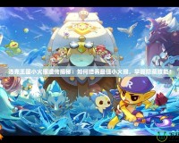 洛克王國小火猴遺傳揭秘：如何培養(yǎng)最強小火猴，掌握隱藏技能！