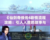 《仙劍奇俠傳4劇情流程攻略：引人入勝的故事與挑戰等你來探尋》