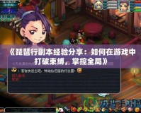 《琵琶行副本經(jīng)驗分享：如何在游戲中打破束縛，掌控全局》