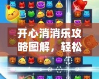 開心消消樂攻略圖解，輕松玩轉(zhuǎn)每一關(guān)，提升通關(guān)效率！