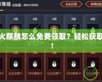 穿越火線火麒麟怎么免費(fèi)領(lǐng)??？輕松獲取豪華皮膚！