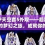 DNF天空套5外觀——超越視覺的夢幻之旅，成就你的獨特魅力！