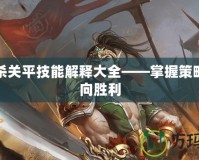 三國(guó)殺關(guān)平技能解釋大全——掌握策略，走向勝利