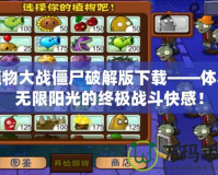植物大戰僵尸破解版下載——體驗無限陽光的終極戰斗快感！