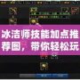 冰潔師技能加點推薦圖，帶你輕松玩轉最強技能搭配！