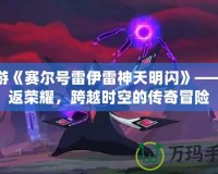 手游《賽爾號雷伊雷神天明閃》——重返榮耀，跨越時空的傳奇冒險