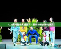 人人網與植物大戰僵尸：最燃的社交游戲盛宴
