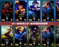 LOL一直崩潰怎么辦？解決問題的終極指南