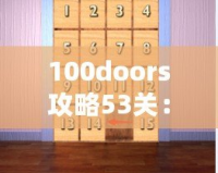 100doors攻略53關：揭開極限挑戰的神秘面紗