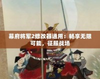幕府將軍2修改器通用：暢享無(wú)限可能，征服戰(zhàn)場(chǎng)