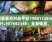 《魔獸官方對戰(zhàn)平臺19081125162572.591.357442348：全新體驗，激戰(zhàn)今時》