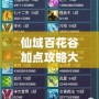 仙域百花谷加點攻略大全：最強角色培養方案大揭秘
