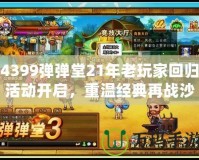 4399彈彈堂21年老玩家回歸活動開啟，重溫經典再戰沙場！
