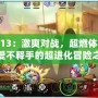 彈彈堂V13：激爽對(duì)戰(zhàn)，超燃體驗(yàn)！讓你愛(ài)不釋手的超進(jìn)化冒險(xiǎn)之旅