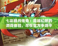 七彩皓月傳奇：超越幻想的游戲體驗，盡在官方手游平臺