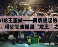 lol龍王重做——再度崛起的神話，帶你領略最強“龍王”之力