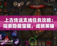 上古傳說支線任務(wù)攻略：探索隱藏寶藏，成就英雄夢想