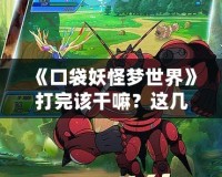 《口袋妖怪夢世界》打完該干嘛？這幾件事你不可錯過！
