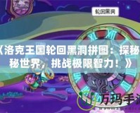 《洛克王國輪回黑洞拼圖：探秘神秘世界，挑戰極限智力！》