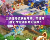 靈劍仙師破解版內(nèi)購，帶你體驗無盡仙域的奇幻冒險！