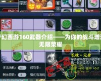 夢幻西游160武器介紹——為你的戰斗增添無限榮耀
