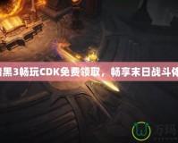 《暗黑3暢玩CDK免費領取，暢享末日戰斗體驗》